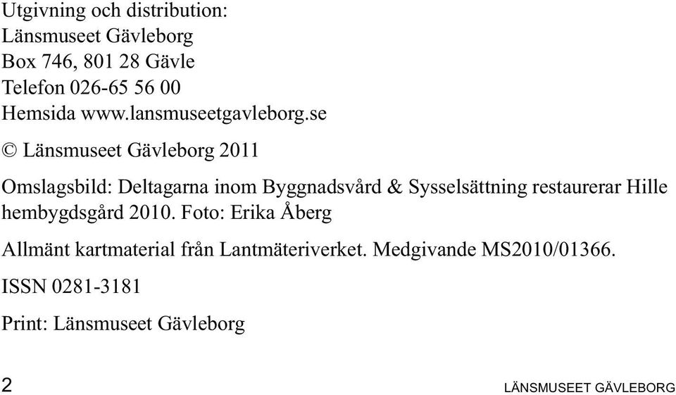 se Länsmuseet Gävleborg 2011 Omslagsbild: Deltagarna inom Byggnadsvård & Sysselsättning restaurerar