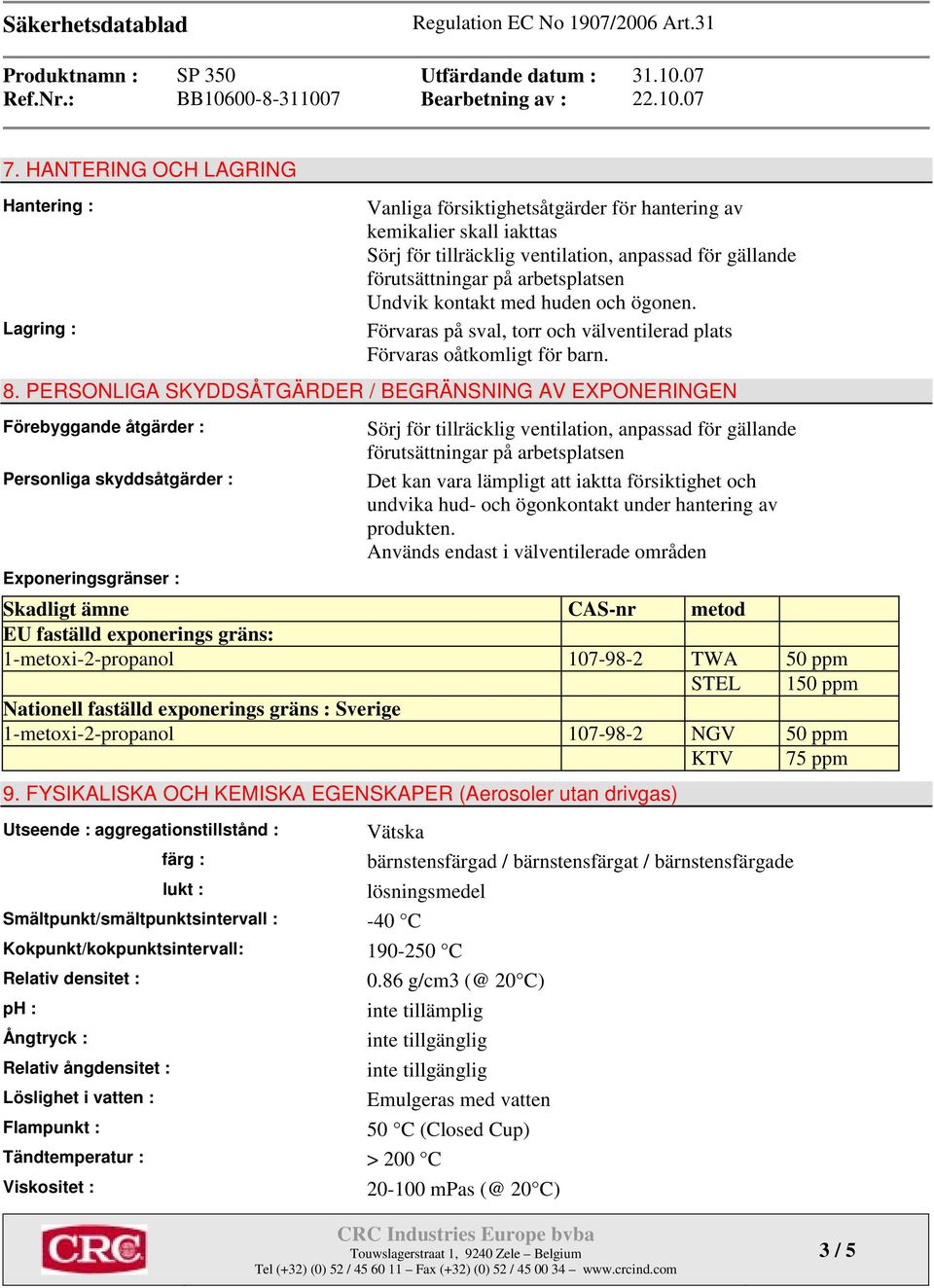 PERSONLIGA SKYDDSÅTGÄRDER / BEGRÄNSNING AV EXPONERINGEN Förebyggande åtgärder : Personliga skyddsåtgärder : Exponeringsgränser : Det kan vara lämpligt att iaktta försiktighet och undvika hud- och