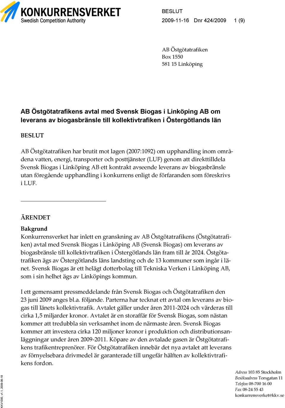 kollektivtrafiken i Östergötlands län BESLUT AB Östgötatrafiken har brutit mot lagen (2007:1092) om upphandling inom områdena vatten, energi, transporter och posttjänster (LUF) genom att