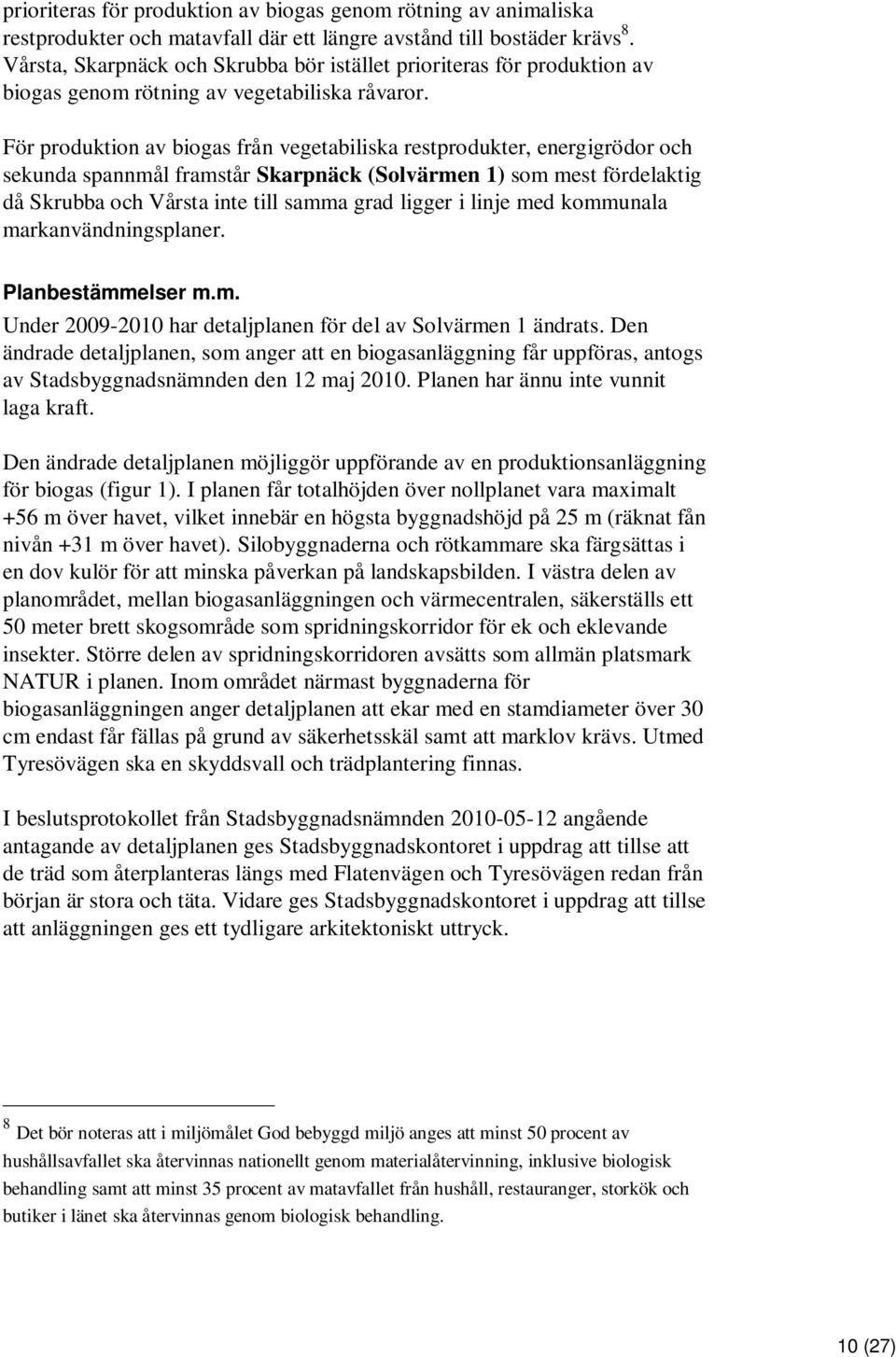 För produktion av biogas från vegetabiliska restprodukter, energigrödor och sekunda spannmål framstår Skarpnäck (Solvärmen 1) som mest fördelaktig då Skrubba och Vårsta inte till samma grad ligger i