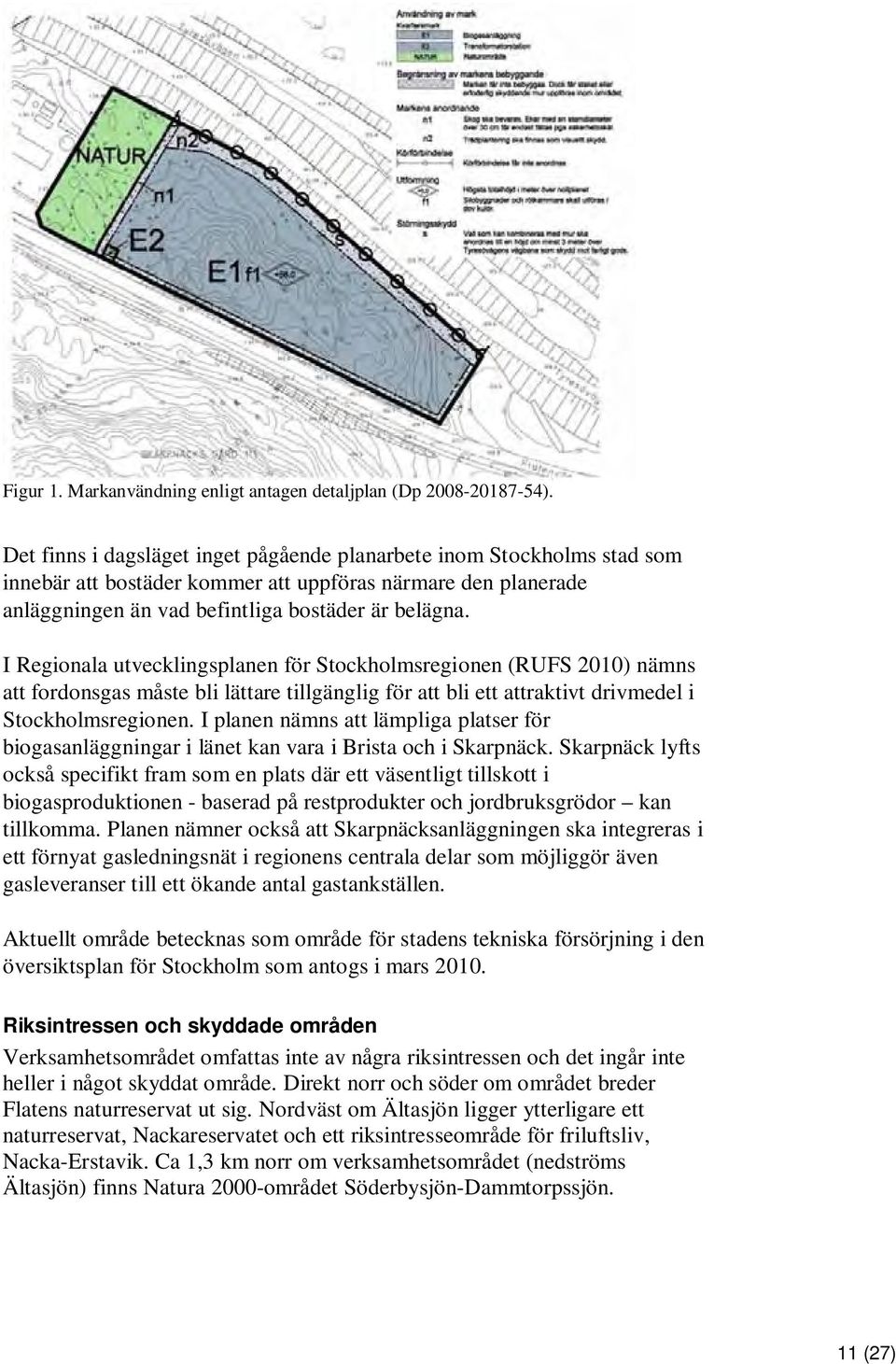 I Regionala utvecklingsplanen för Stockholmsregionen (RUFS 2010) nämns att fordonsgas måste bli lättare tillgänglig för att bli ett attraktivt drivmedel i Stockholmsregionen.