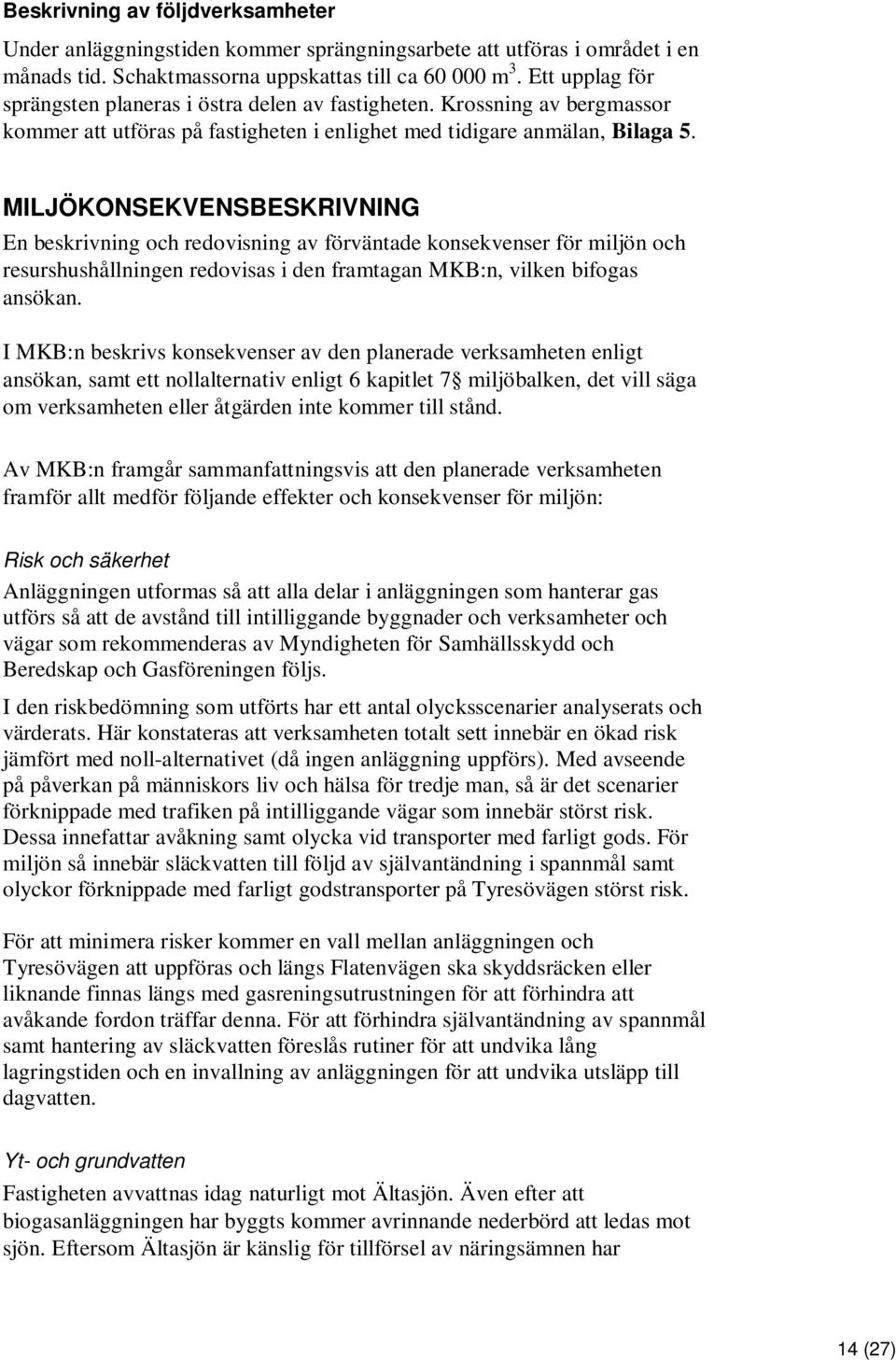 MILJÖKONSEKVENSBESKRIVNING En beskrivning och redovisning av förväntade konsekvenser för miljön och resurshushållningen redovisas i den framtagan MKB:n, vilken bifogas ansökan.