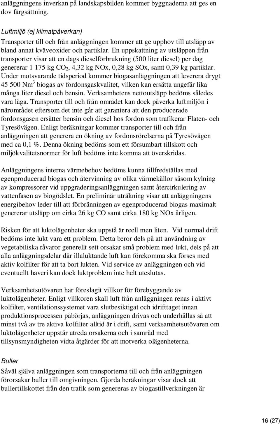 En uppskattning av utsläppen från transporter visar att en dags dieselförbrukning (500 liter diesel) per dag genererar 1 175 kg CO 2, 4,32 kg NOx, 0,28 kg SOx, samt 0,39 kg partiklar.