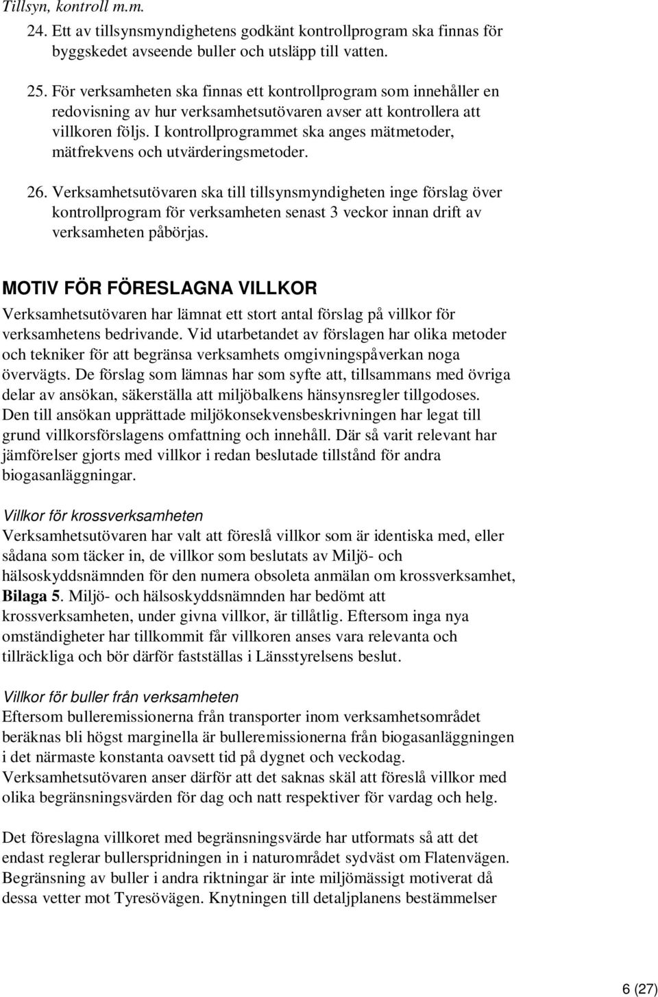 I kontrollprogrammet ska anges mätmetoder, mätfrekvens och utvärderingsmetoder. 26.