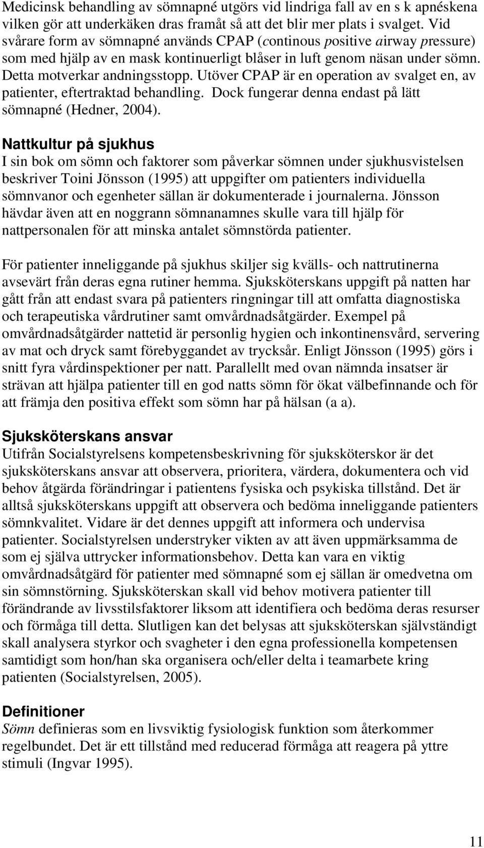 Utöver CPAP är en operation av svalget en, av patienter, eftertraktad behandling. Dock fungerar denna endast på lätt sömnapné (Hedner, 2004).