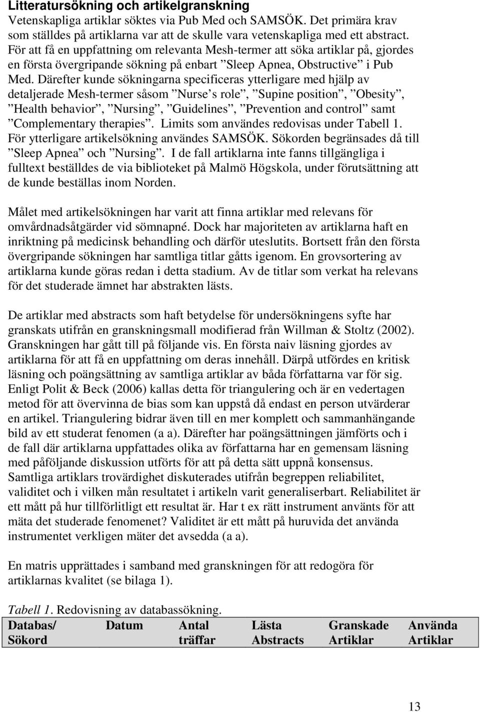 Därefter kunde sökningarna specificeras ytterligare med hjälp av detaljerade Mesh-termer såsom Nurse s role, Supine position, Obesity, Health behavior, Nursing, Guidelines, Prevention and control