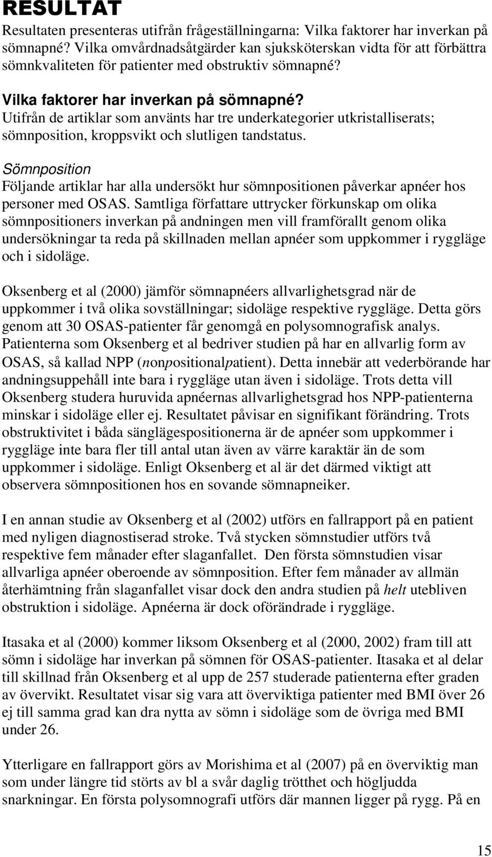 Utifrån de artiklar som använts har tre underkategorier utkristalliserats; sömnposition, kroppsvikt och slutligen tandstatus.