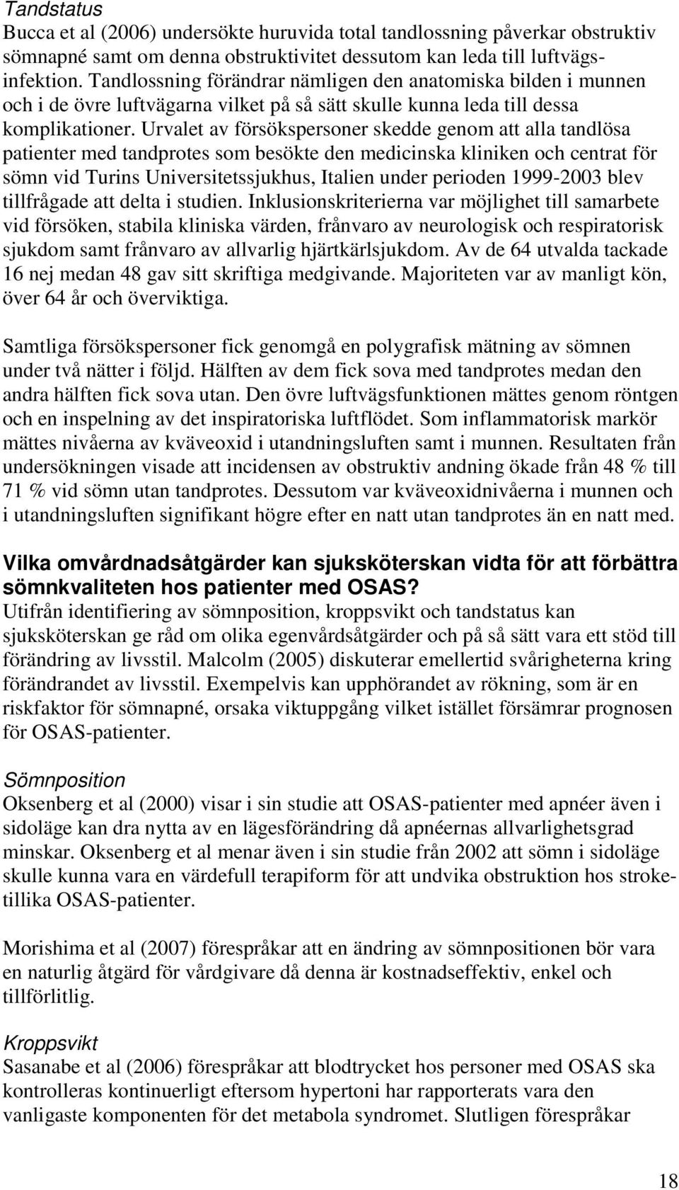 Urvalet av försökspersoner skedde genom att alla tandlösa patienter med tandprotes som besökte den medicinska kliniken och centrat för sömn vid Turins Universitetssjukhus, Italien under perioden