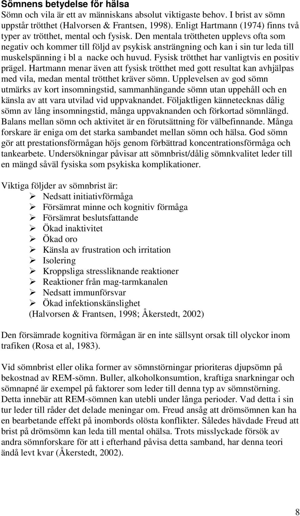 Den mentala tröttheten upplevs ofta som negativ och kommer till följd av psykisk ansträngning och kan i sin tur leda till muskelspänning i bl a nacke och huvud.