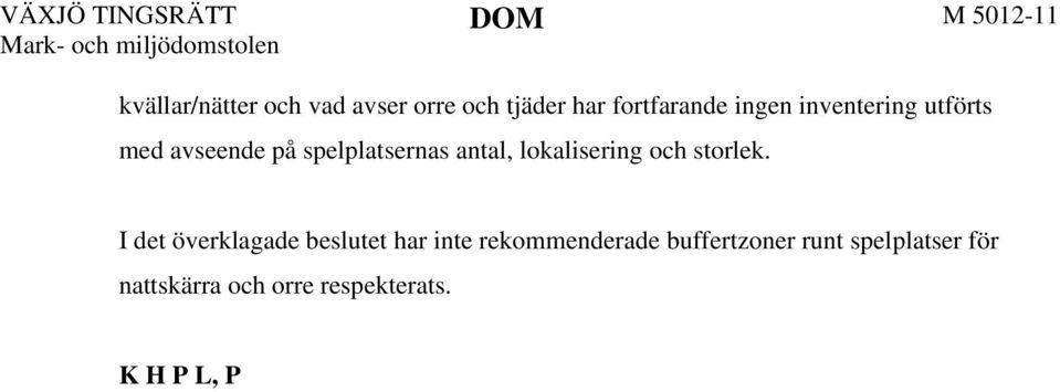 K H P L, PP L, L B, H B, N K, E L, M S, S B och B B har till stöd för sin talan bland annat anfört följande. De har själva bekostat en egen buller- och skuggutredning.