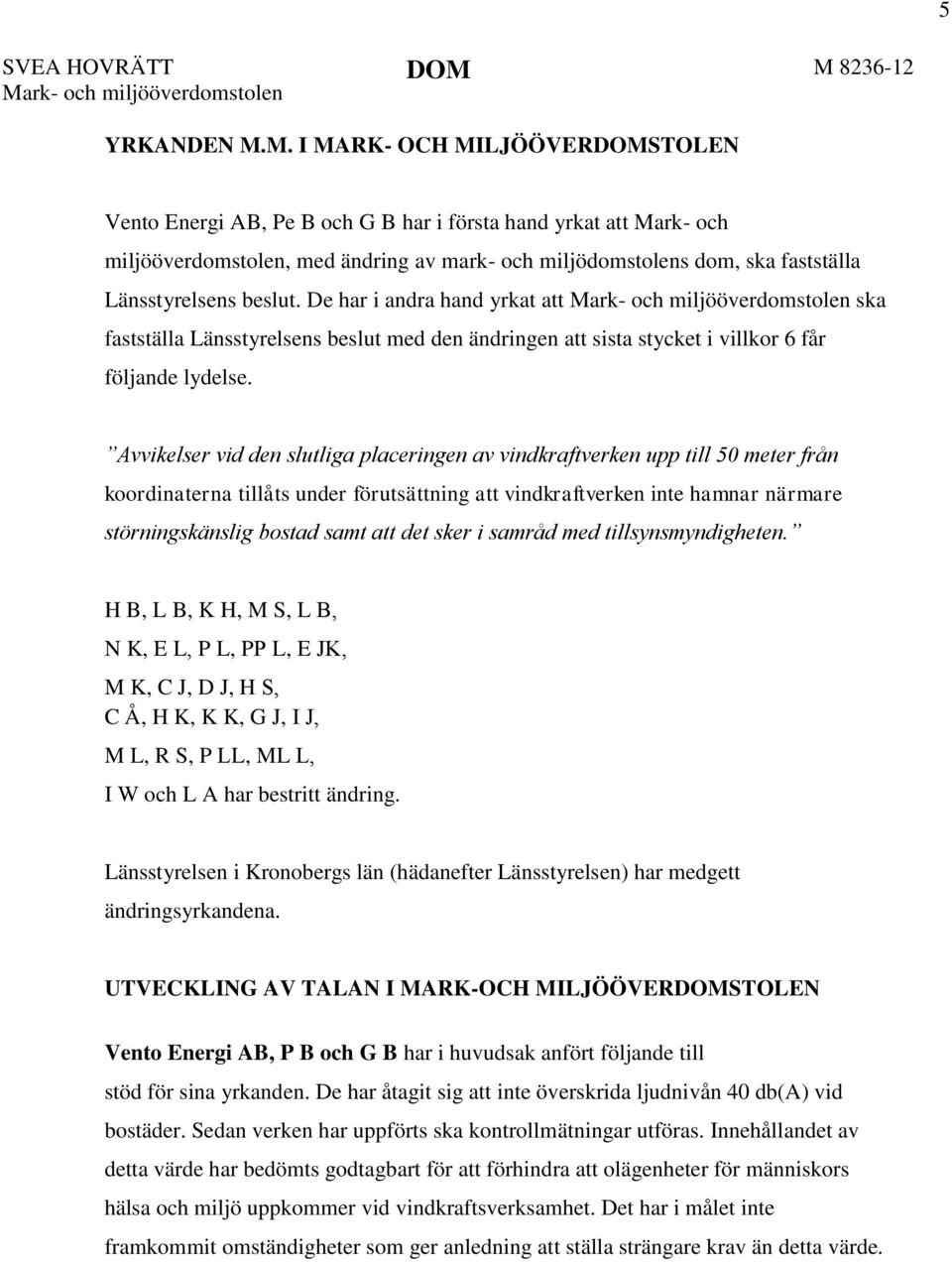 miljödomstolens dom, ska fastställa Länsstyrelsens beslut.