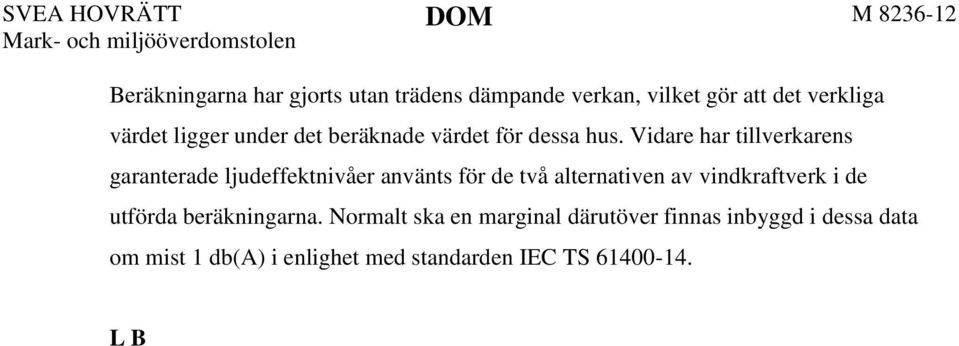 Normalt ska en marginal därutöver finnas inbyggd i dessa data om mist 1 db(a) i enlighet med standarden IEC TS 61400-14.