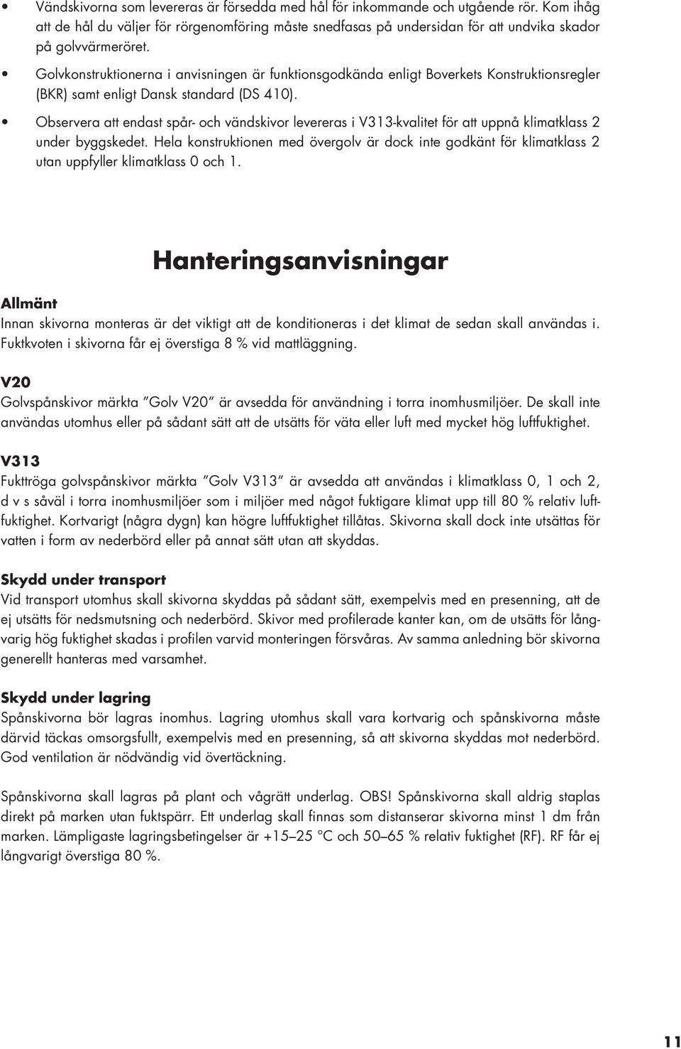 Observera att endast spår- och vändskivor levereras i V313-kvalitet för att uppnå klimatklass 2 under byggskedet.