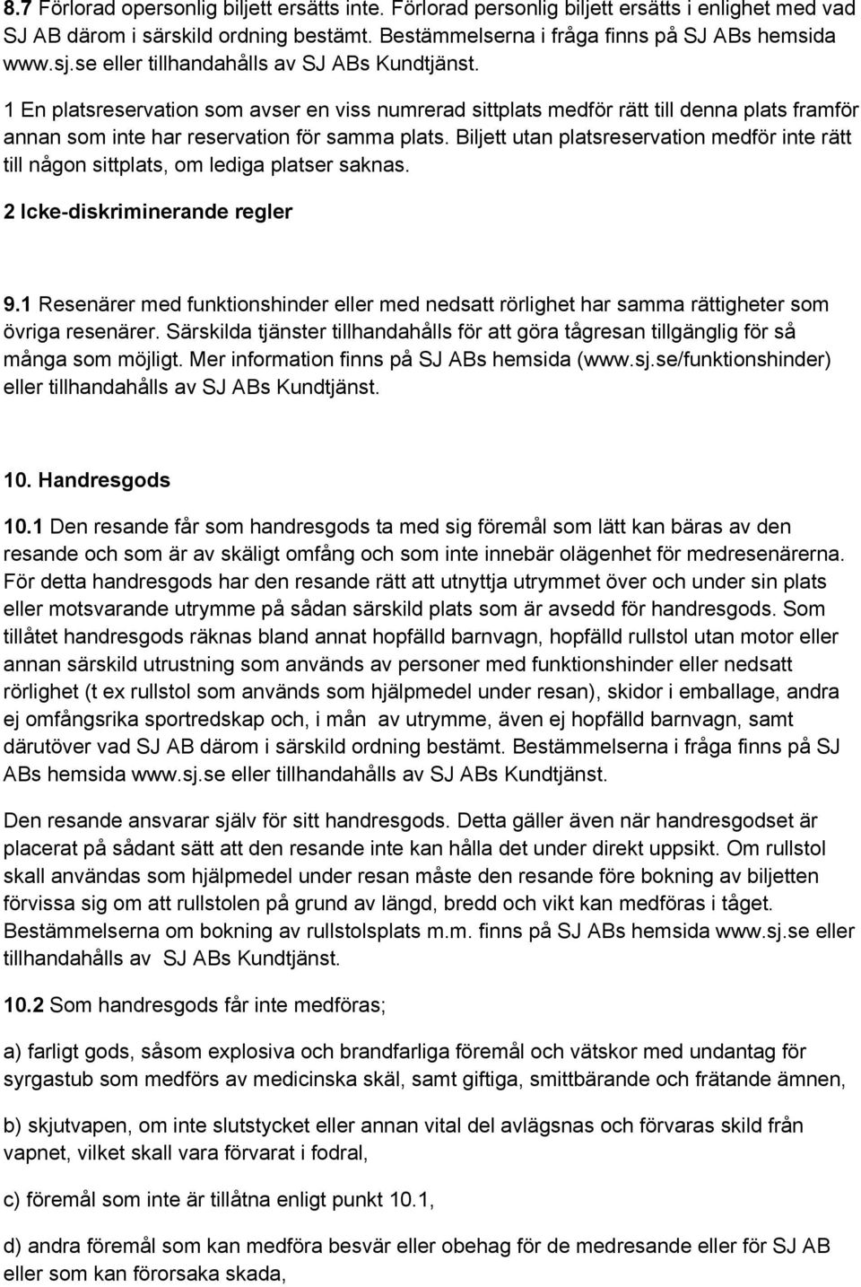 Biljett utan platsreservation medför inte rätt till någon sittplats, om lediga platser saknas. 2 Icke-diskriminerande regler 9.