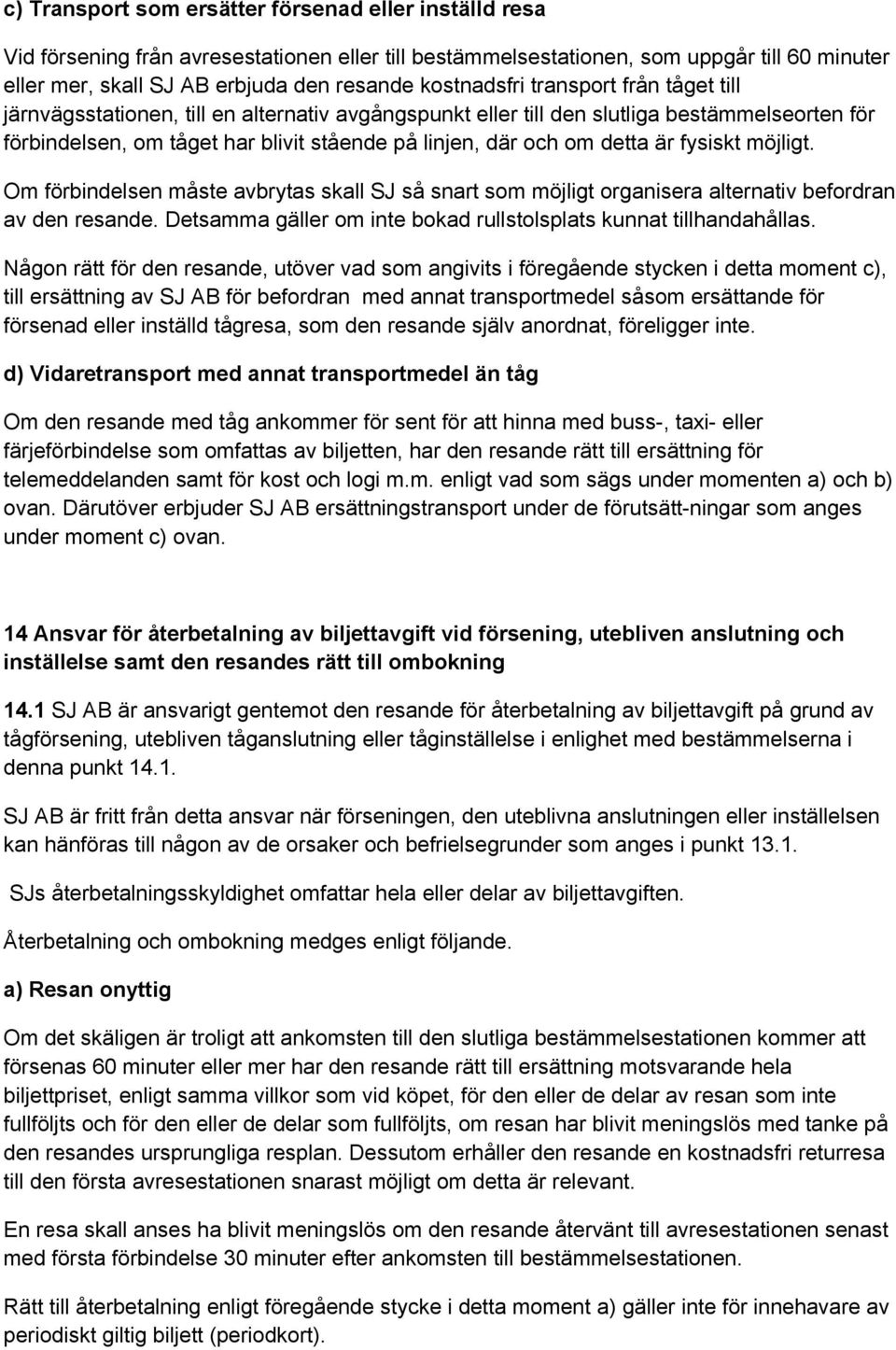 detta är fysiskt möjligt. Om förbindelsen måste avbrytas skall SJ så snart som möjligt organisera alternativ befordran av den resande.