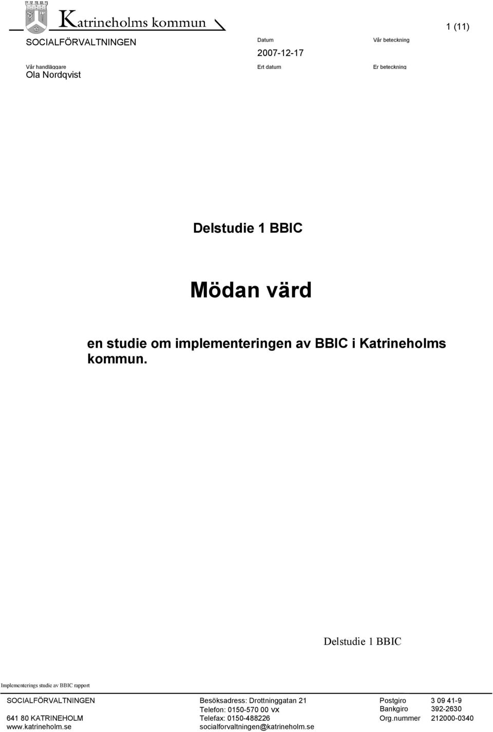 Delstudie 1 BBIC BBIC rapport SOCIALFÖRVALTNINGEN Besöksadress: Drottninggatan 21 Postgiro 3 09 41-9