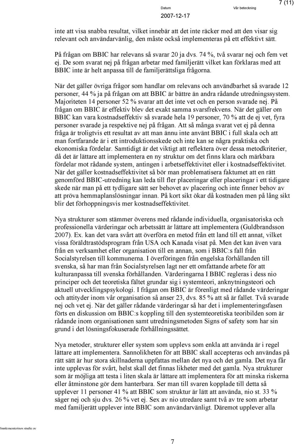 De som svarat nej på frågan arbetar med familjerätt vilket kan förklaras med att BBIC inte är helt anpassa till de familjerättsliga frågorna.