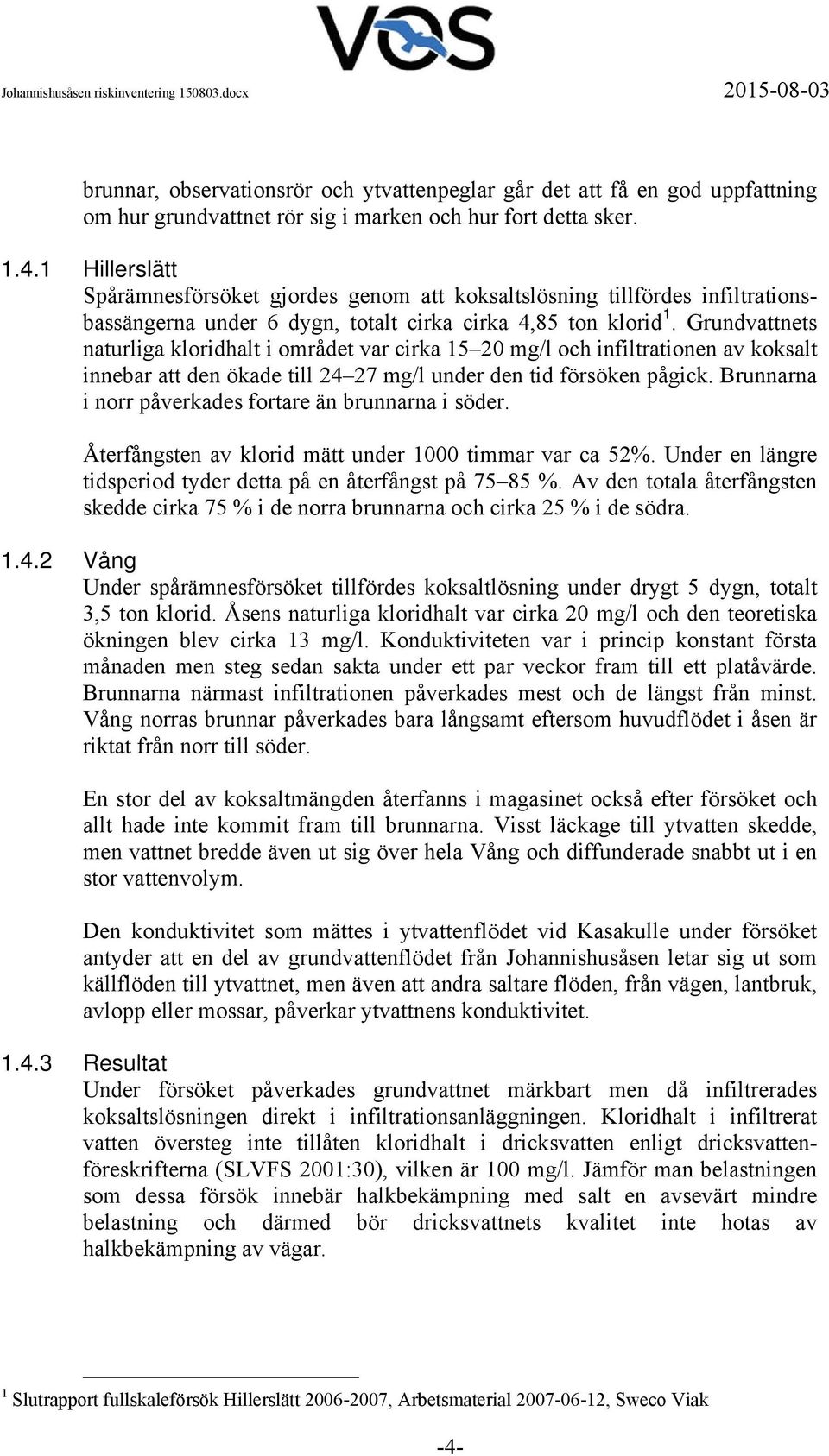 Grundvattnets naturliga kloridhalt i området var cirka 15 20 mg/l och infiltrationen av koksalt innebar att den ökade till 24 27 mg/l under den tid försöken pågick.