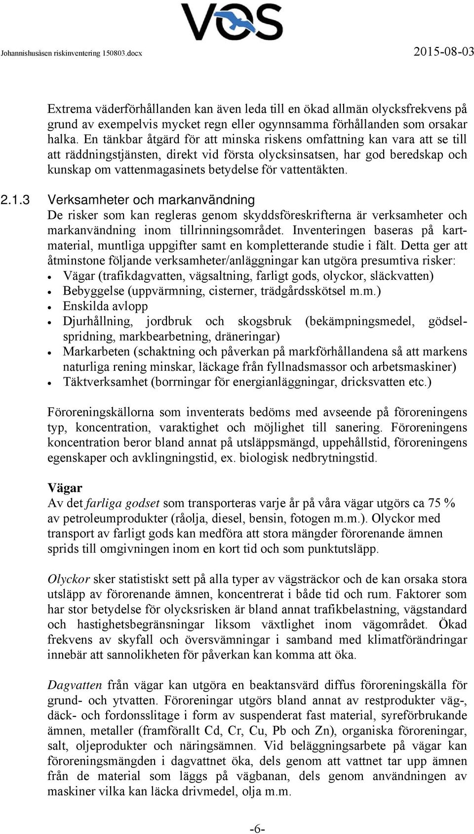 vattentäkten. 2.1.3 Verksamheter och markanvändning De risker som kan regleras genom skyddsföreskrifterna är verksamheter och markanvändning inom tillrinningsområdet.