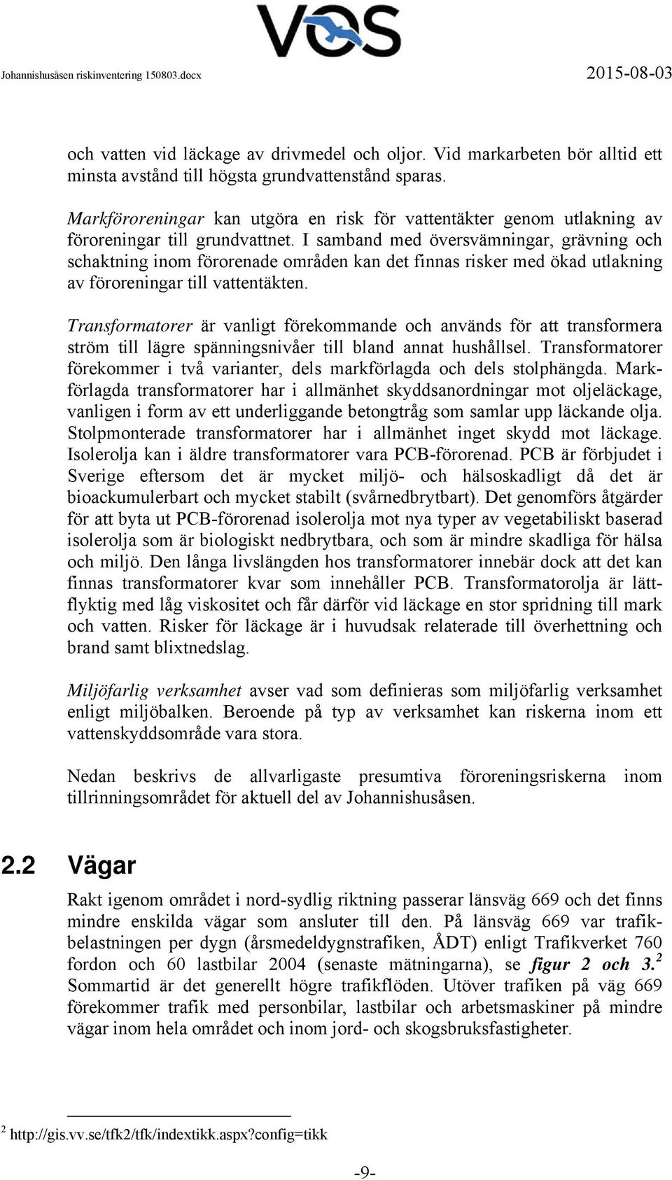 I samband med översvämningar, grävning och schaktning inom förorenade områden kan det finnas risker med ökad utlakning av föroreningar till vattentäkten.