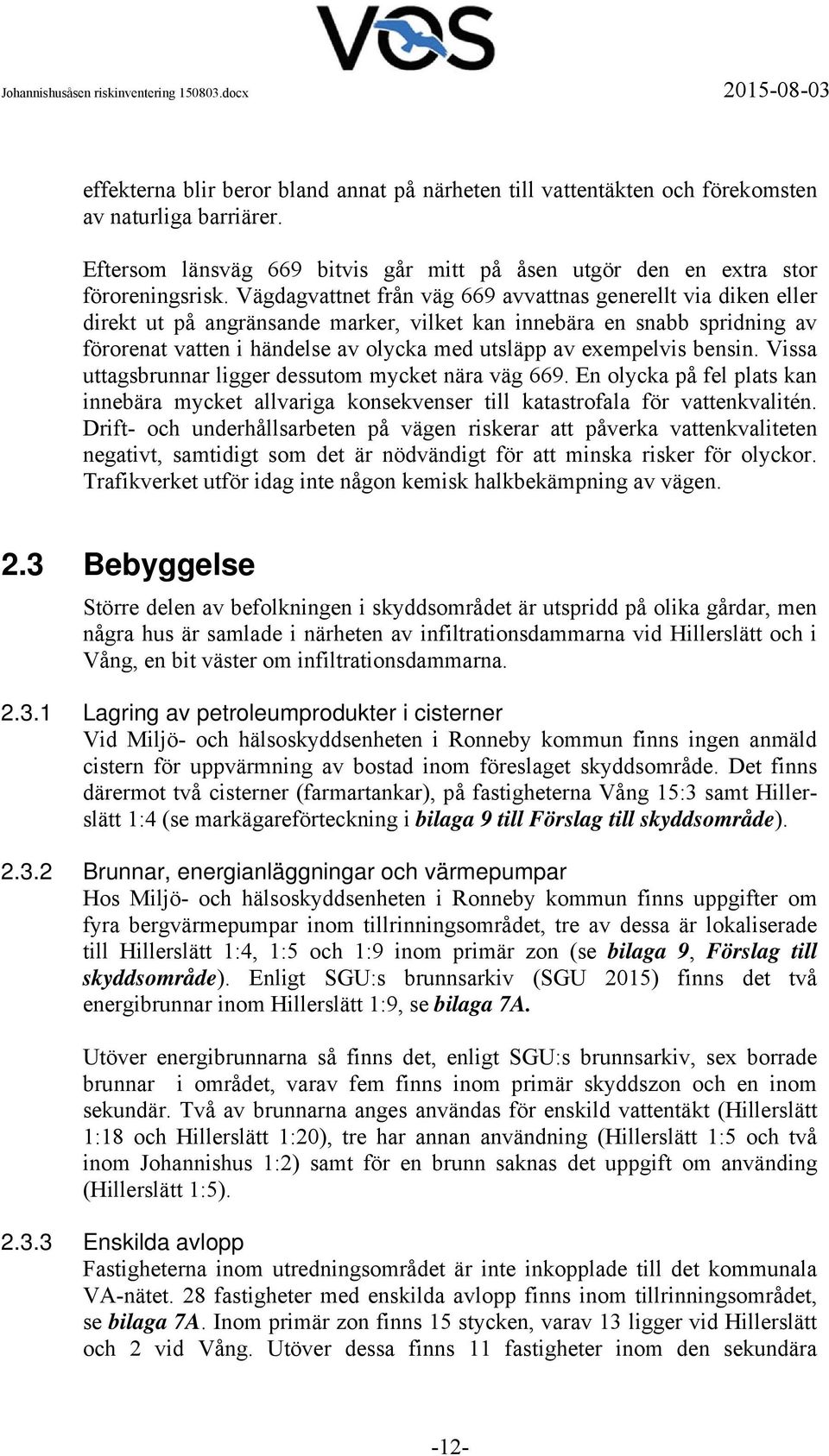 exempelvis bensin. Vissa uttagsbrunnar ligger dessutom mycket nära väg 669. En olycka på fel plats kan innebära mycket allvariga konsekvenser till katastrofala för vattenkvalitén.