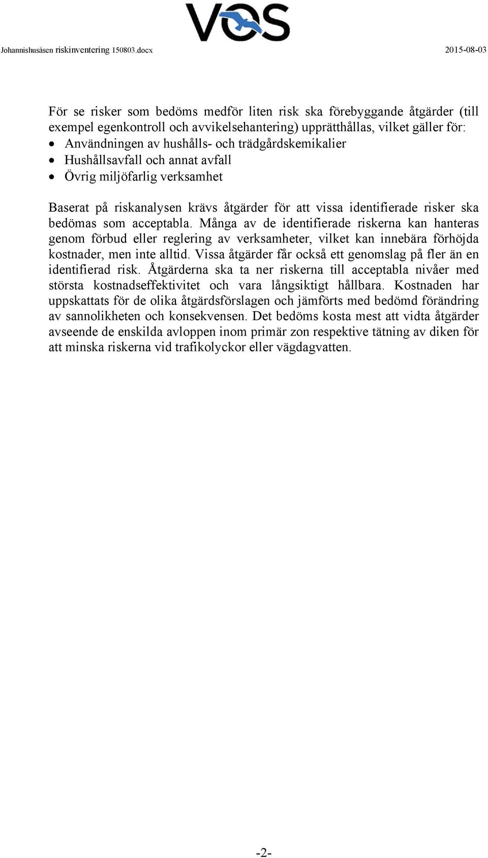 Många av de identifierade riskerna kan hanteras genom förbud eller reglering av verksamheter, vilket kan innebära förhöjda kostnader, men inte alltid.