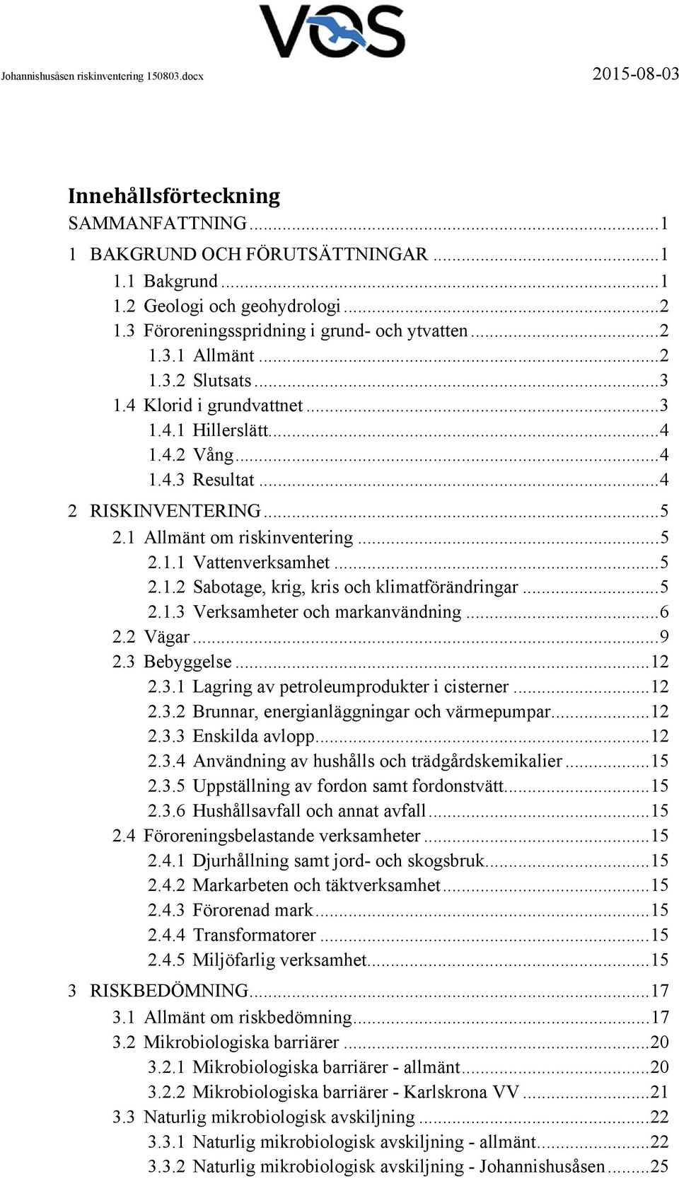 .. 5 2.1.3 Verksamheter och markanvändning... 6 2.2 Vägar... 9 2.3 Bebyggelse... 12 2.3.1 Lagring av petroleumprodukter i cisterner... 12 2.3.2 Brunnar, energianläggningar och värmepumpar... 12 2.3.3 Enskilda avlopp.