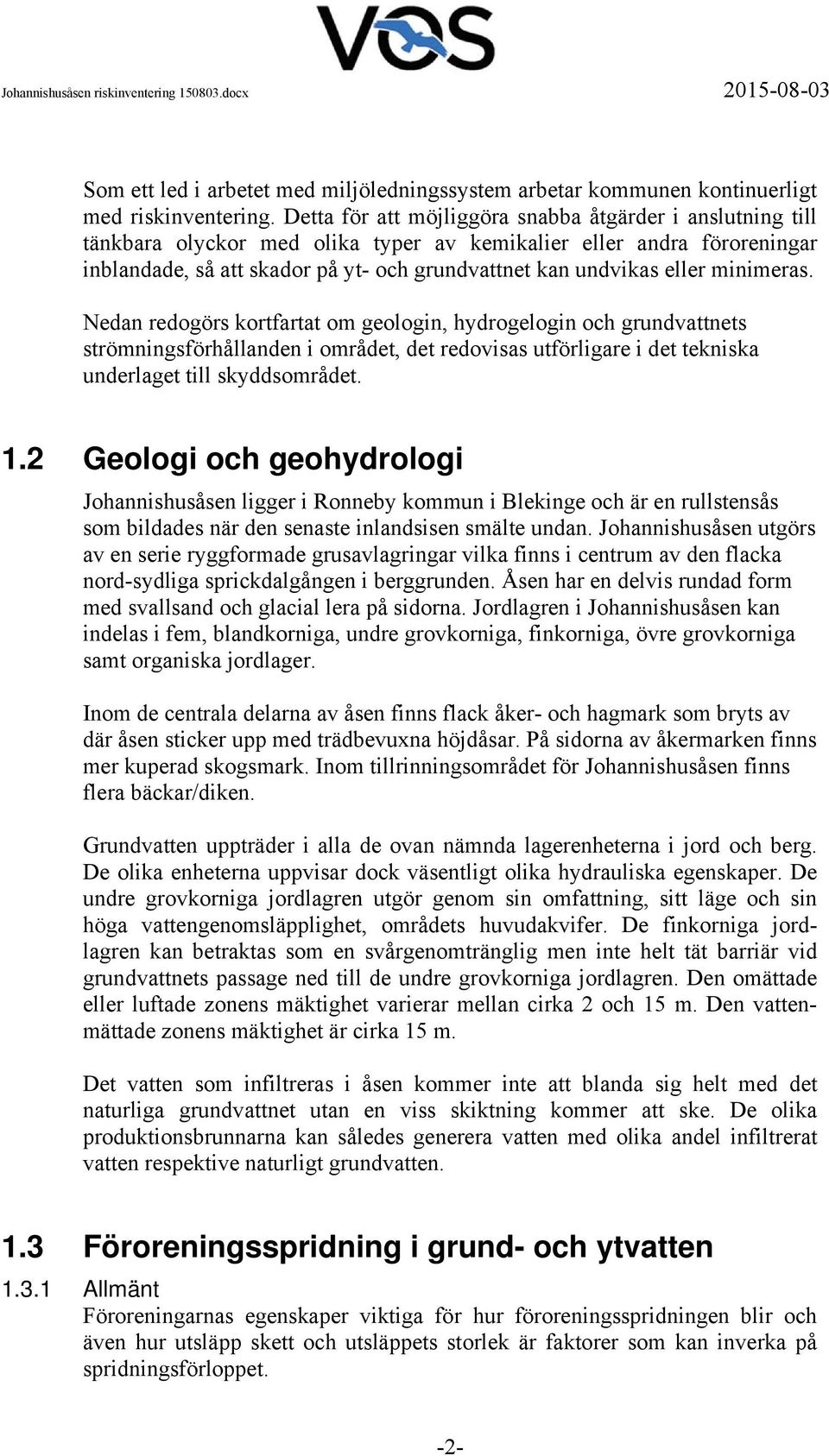 minimeras. Nedan redogörs kortfartat om geologin, hydrogelogin och grundvattnets strömningsförhållanden i området, det redovisas utförligare i det tekniska underlaget till skyddsområdet. 1.