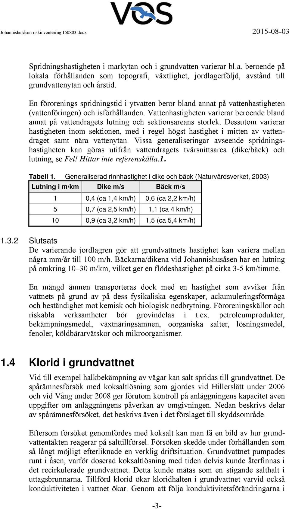 Vattenhastigheten varierar beroende bland annat på vattendragets lutning och sektionsareans storlek.