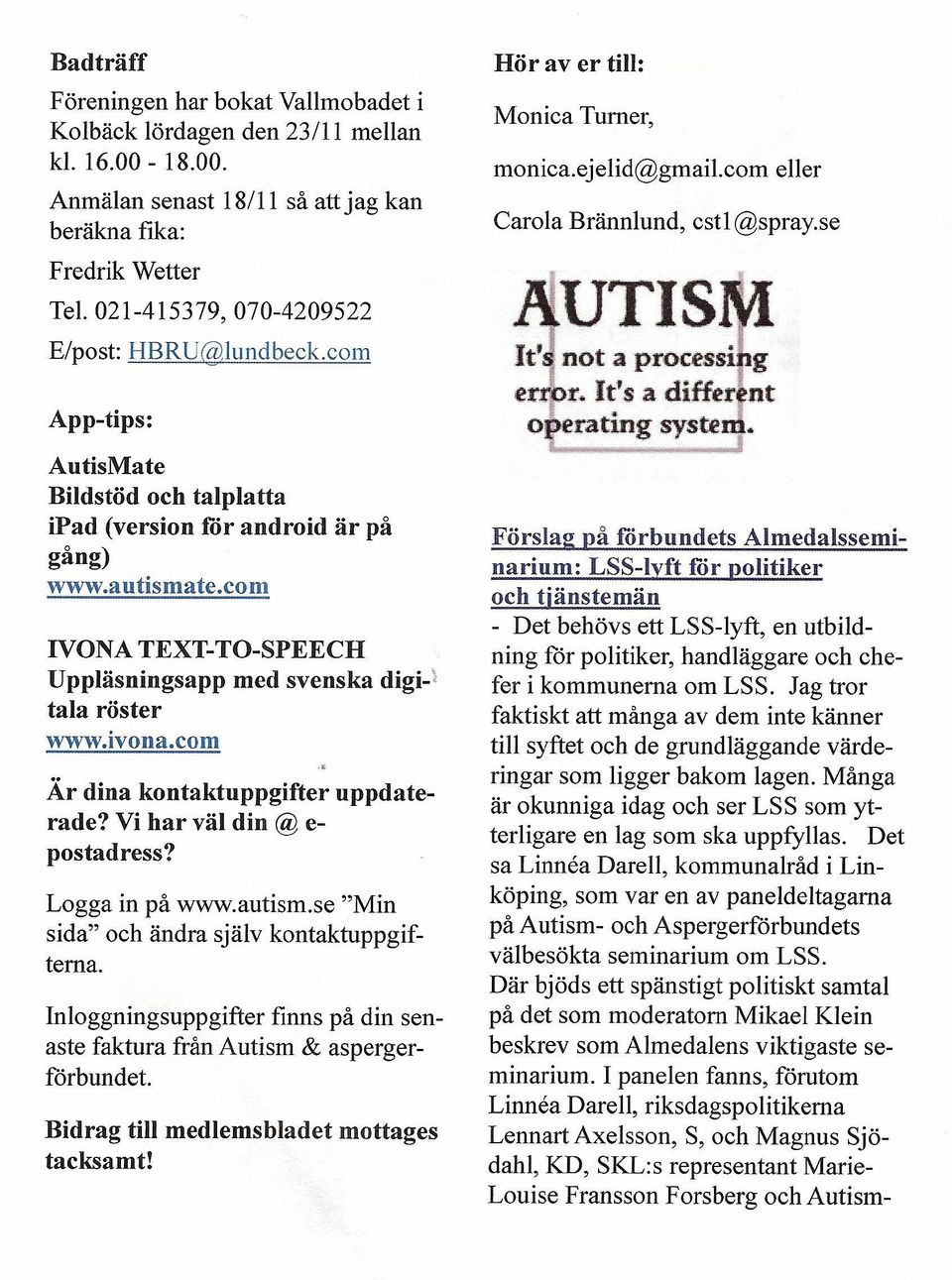 com IVONA TEXT- TO-SPEECH Uppläsningsapp med svenska digp tala röster www.ivona.com Är dina kontaktuppgifter uppdaterade? Vi har väl din @ e- postadress? Logga in på www.autism.