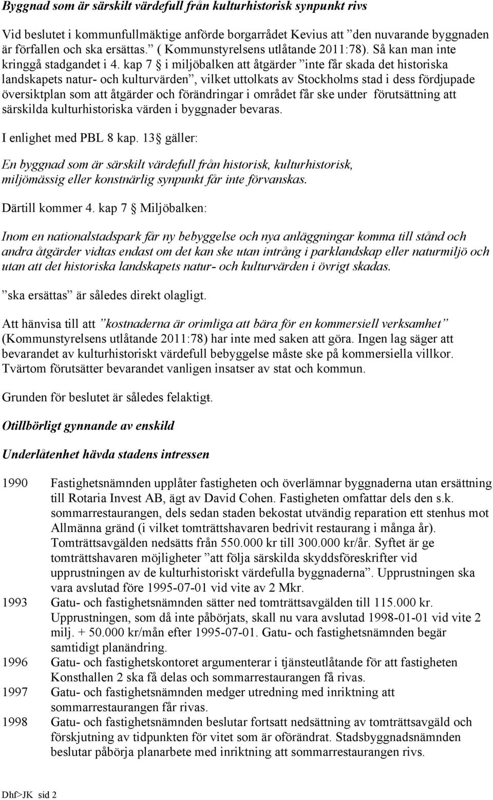kap 7 i miljöbalken att åtgärder inte får skada det historiska landskapets natur- och kulturvärden, vilket uttolkats av Stockholms stad i dess fördjupade översiktplan som att åtgärder och