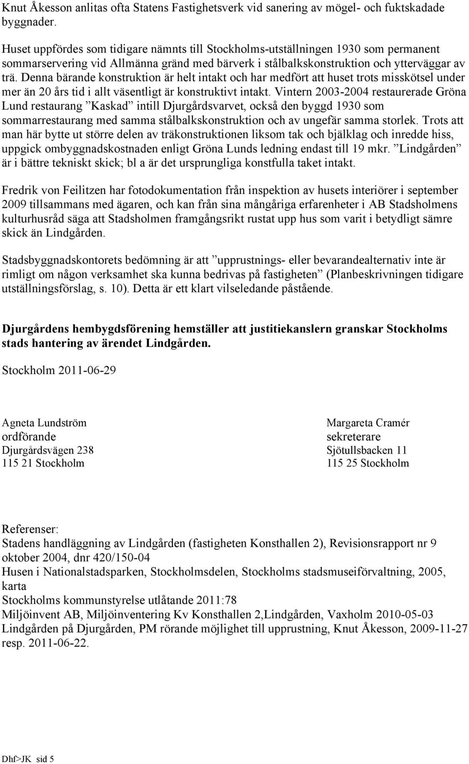 Denna bärande konstruktion är helt intakt och har medfört att huset trots misskötsel under mer än 20 års tid i allt väsentligt är konstruktivt intakt.