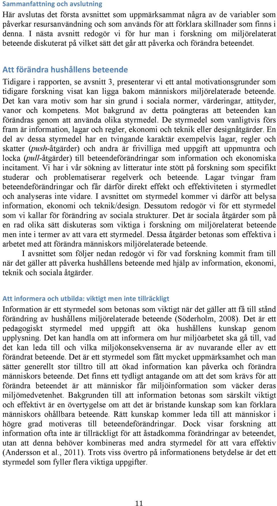 Att förändra hushållens beteende Tidigare i rapporten, se avsnitt 3, presenterar vi ett antal motivationsgrunder som tidigare forskning visat kan ligga bakom människors miljörelaterade beteende.