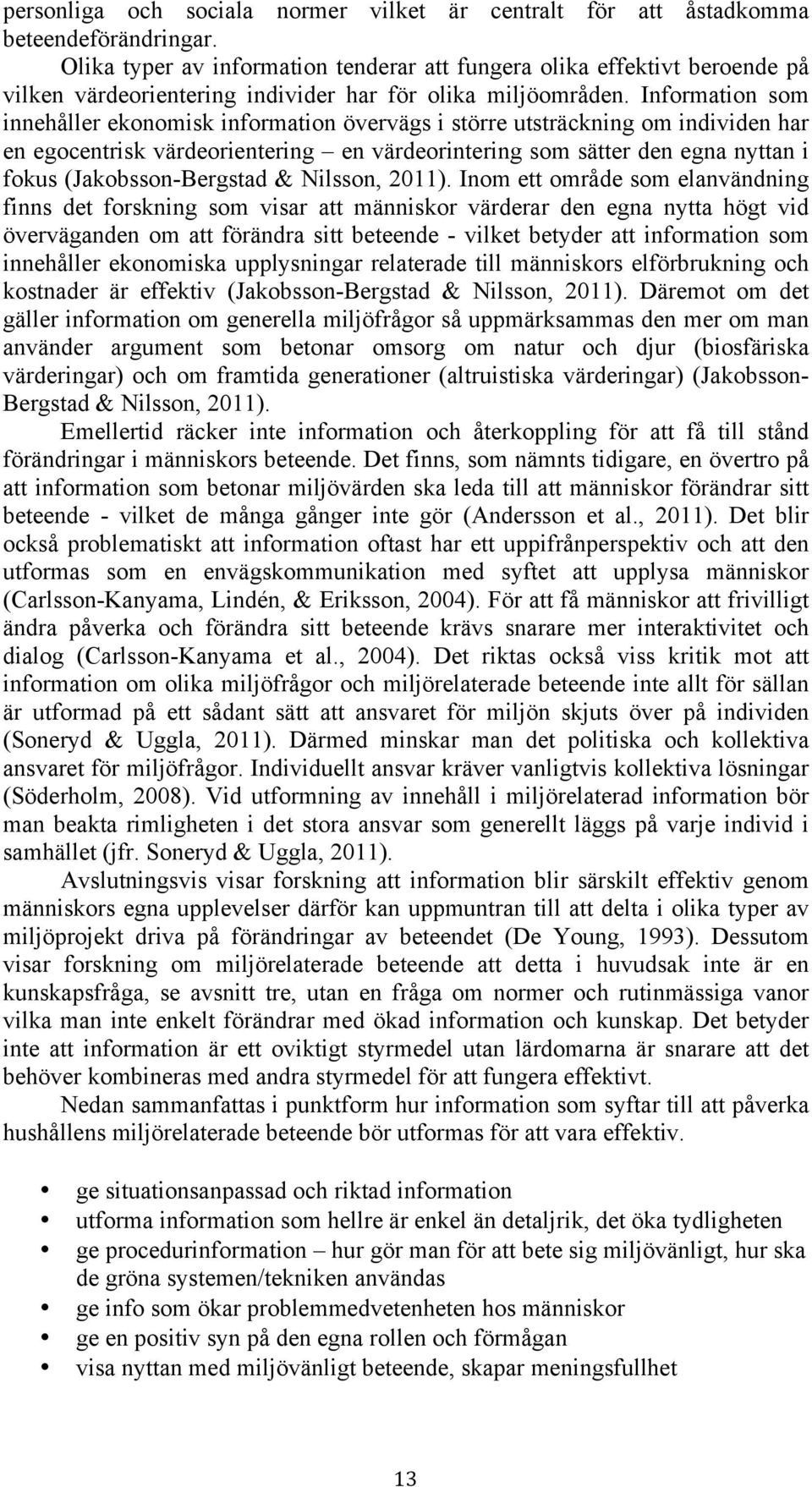 Information som innehåller ekonomisk information övervägs i större utsträckning om individen har en egocentrisk värdeorientering en värdeorintering som sätter den egna nyttan i fokus