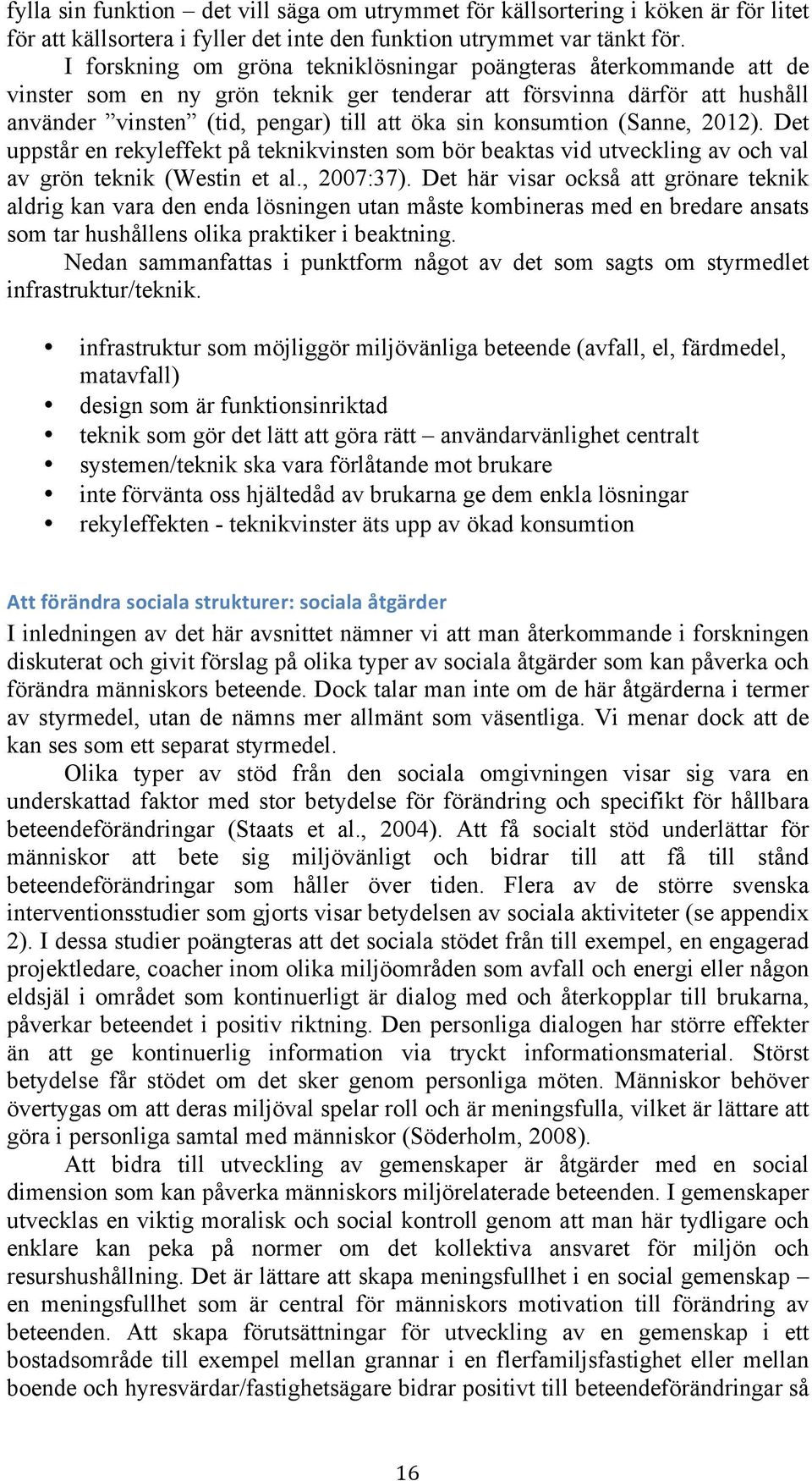 konsumtion (Sanne, 2012). Det uppstår en rekyleffekt på teknikvinsten som bör beaktas vid utveckling av och val av grön teknik (Westin et al., 2007:37).