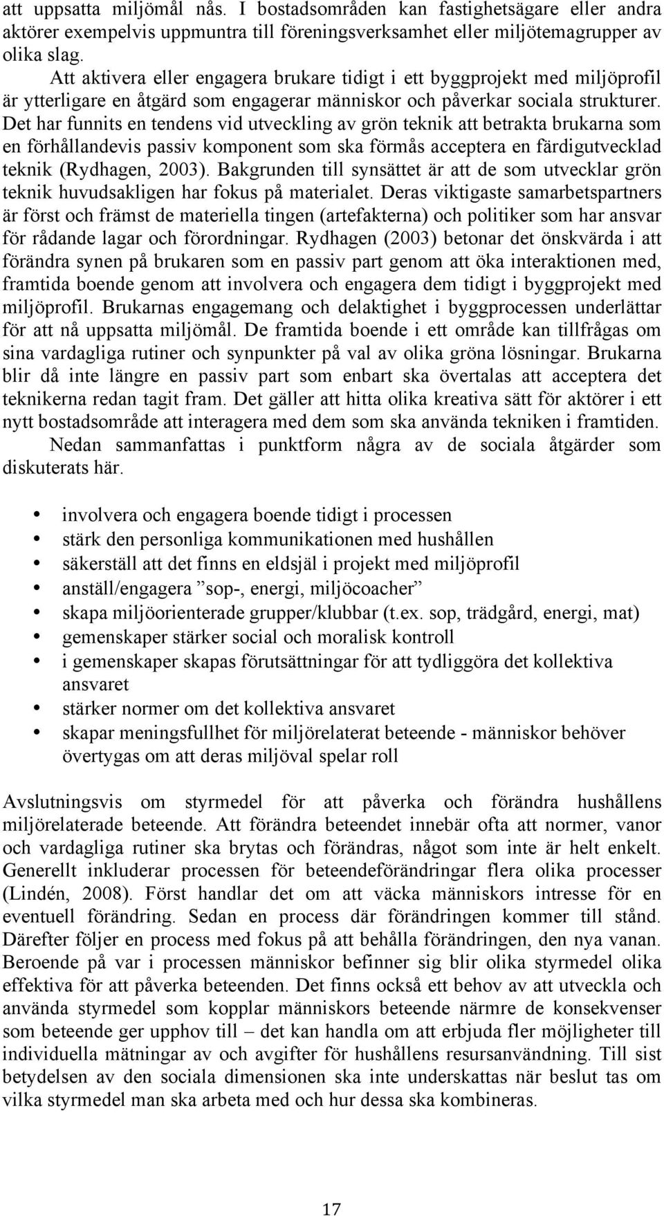 Det har funnits en tendens vid utveckling av grön teknik att betrakta brukarna som en förhållandevis passiv komponent som ska förmås acceptera en färdigutvecklad teknik (Rydhagen, 2003).