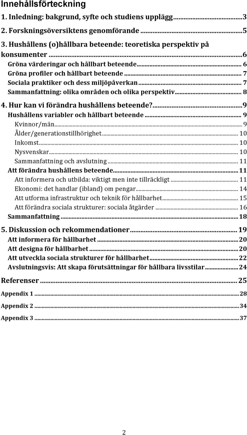 Hur kan vi förändra hushållens beteende?... 9 Hushållens variabler och hållbart beteende... 9 Kvinnor/män... 9 Ålder/generationstillhörighet... 10 Inkomst... 10 Nysvenskar.