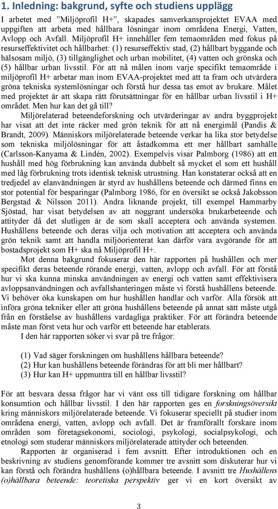 Miljöprofil H+ innehåller fem temaområden med fokus på resurseffektivitet och hållbarhet: (1) resurseffektiv stad, (2) hållbart byggande och hälsosam miljö, (3) tillgänglighet och urban mobilitet,