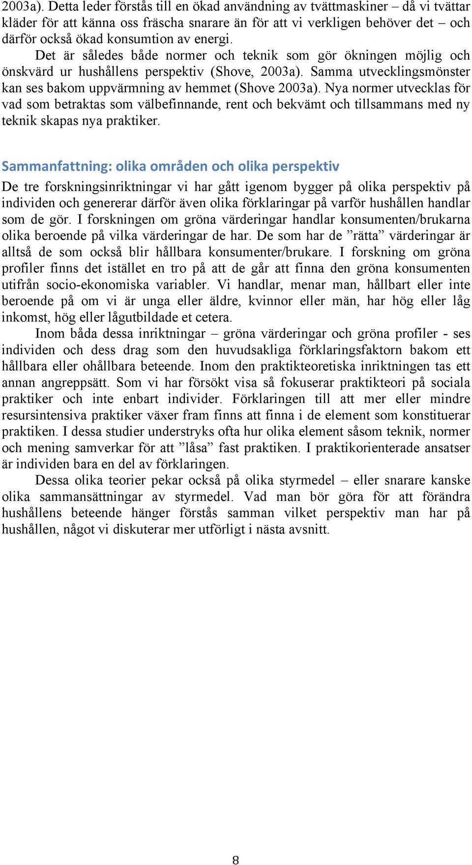 Det är således både normer och teknik som gör ökningen möjlig och önskvärd ur hushållens perspektiv (Shove,  Samma utvecklingsmönster kan ses bakom uppvärmning av hemmet (Shove  Nya normer utvecklas