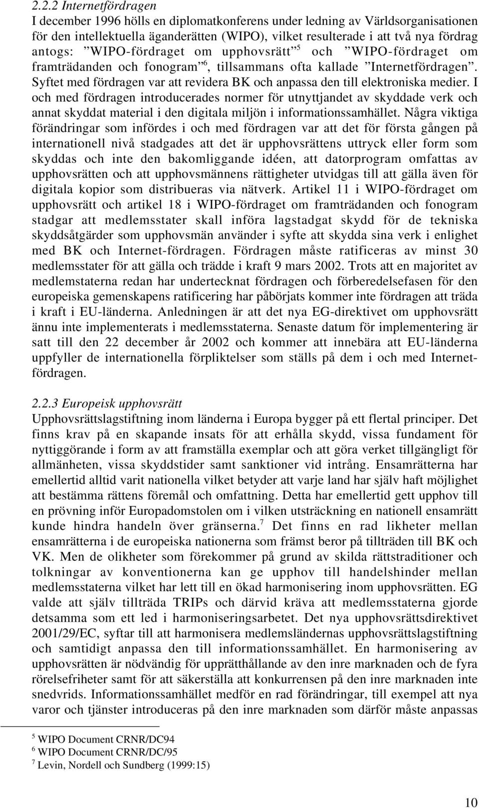 Syftet med fördragen var att revidera BK och anpassa den till elektroniska medier.