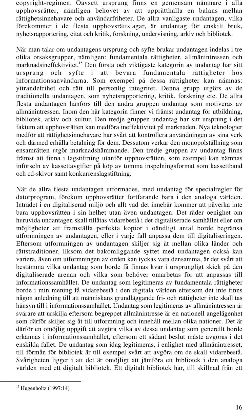 När man talar om undantagens ursprung och syfte brukar undantagen indelas i tre olika orsaksgrupper, nämligen: fundamentala rättigheter, allmänintressen och marknadsineffektivitet.