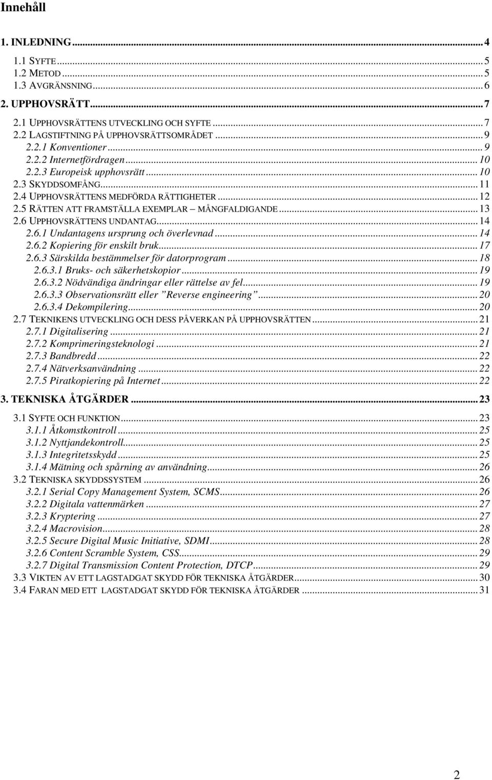 6 UPPHOVSRÄTTENS UNDANTAG...14 2.6.1 Undantagens ursprung och överlevnad...14 2.6.2 Kopiering för enskilt bruk...17 2.6.3 Särskilda bestämmelser för datorprogram...18 2.6.3.1 Bruks- och säkerhetskopior.