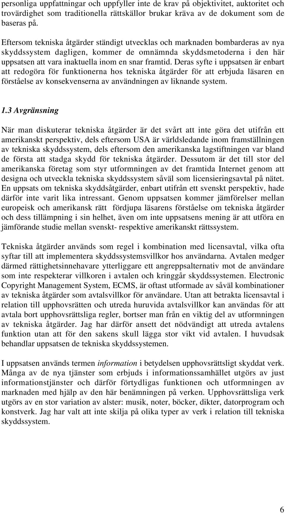 Deras syfte i uppsatsen är enbart att redogöra för funktionerna hos tekniska åtgärder för att erbjuda läsaren en förståelse av konsekvenserna av användningen av liknande system. 1.