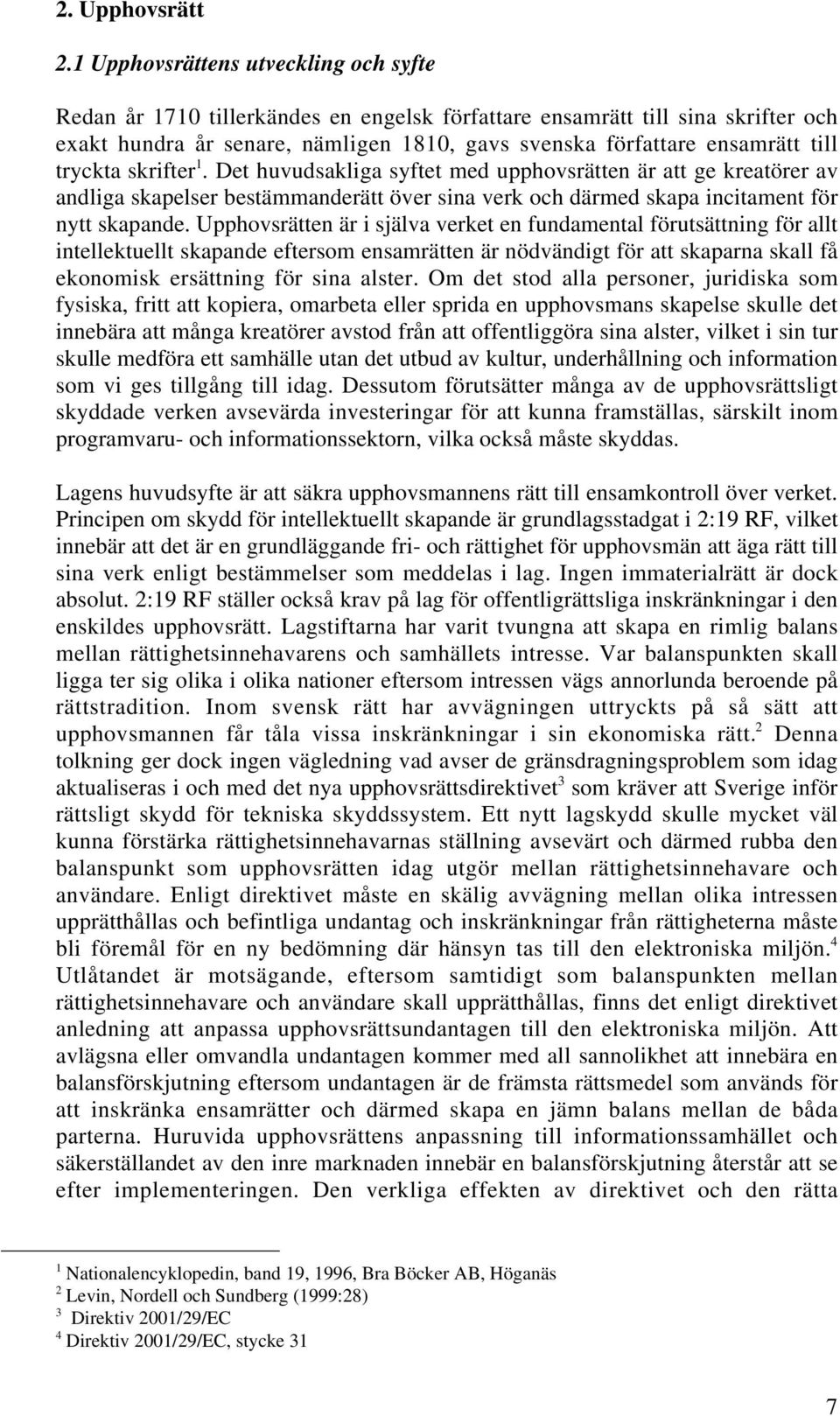 tryckta skrifter 1. Det huvudsakliga syftet med upphovsrätten är att ge kreatörer av andliga skapelser bestämmanderätt över sina verk och därmed skapa incitament för nytt skapande.