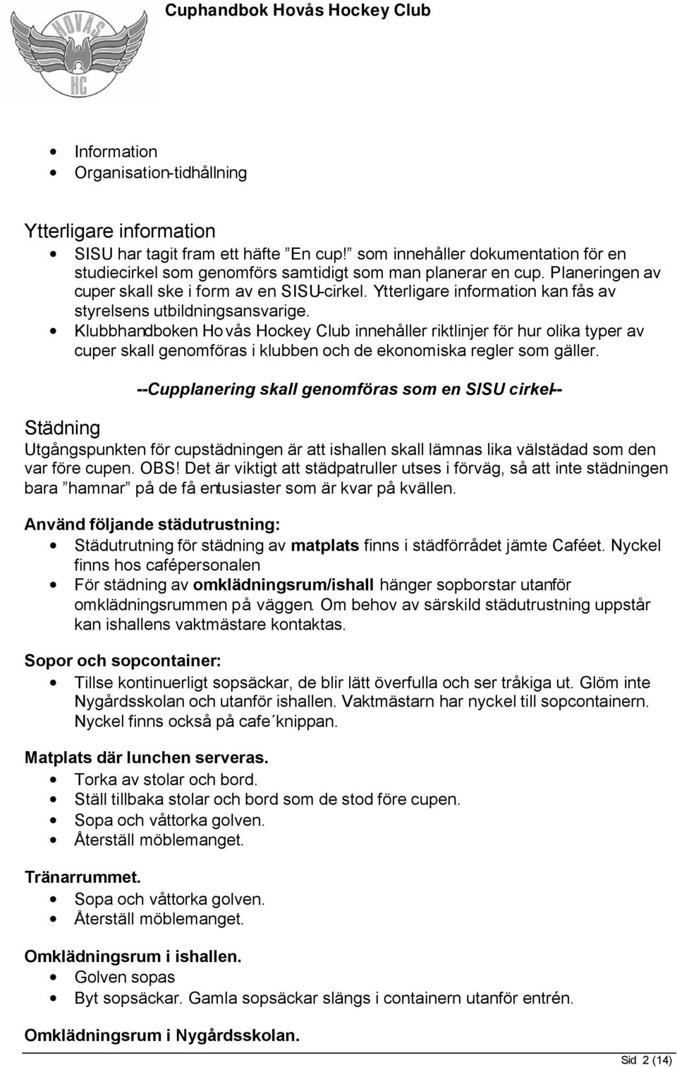 Klubbhandboken Hovås Hockey Club innehåller riktlinjer för hur olika typer av cuper skall genomföras i klubben och de ekonomiska regler som gäller.