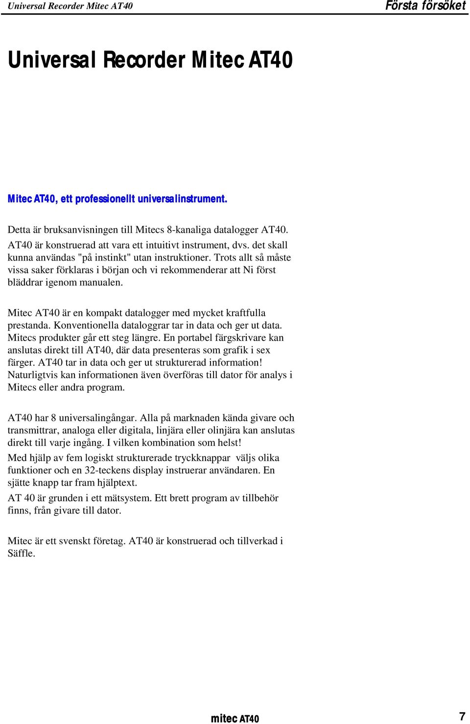 Trots allt så måste vissa saker förklaras i början och vi rekommenderar att Ni först bläddrar igenom manualen. Mitec AT40 är en kompakt datalogger med mycket kraftfulla prestanda.