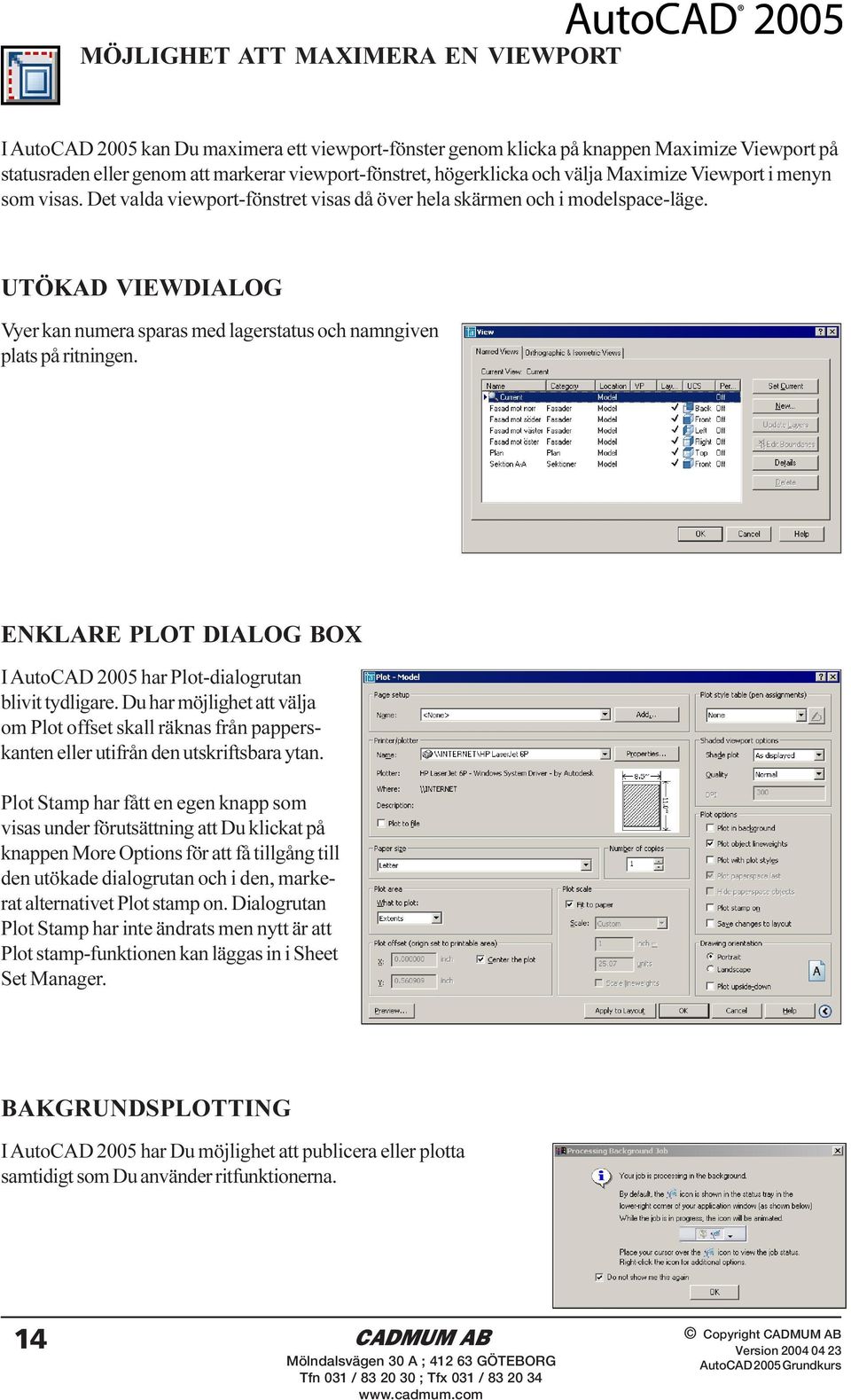 UTÖKAD VIEWDIALOG Vyer kan numera sparas med lagerstatus och namngiven plats på ritningen. ENKLARE PLOT DIALOG BOX I AutoCAD 2005 har Plot-dialogrutan blivit tydligare.