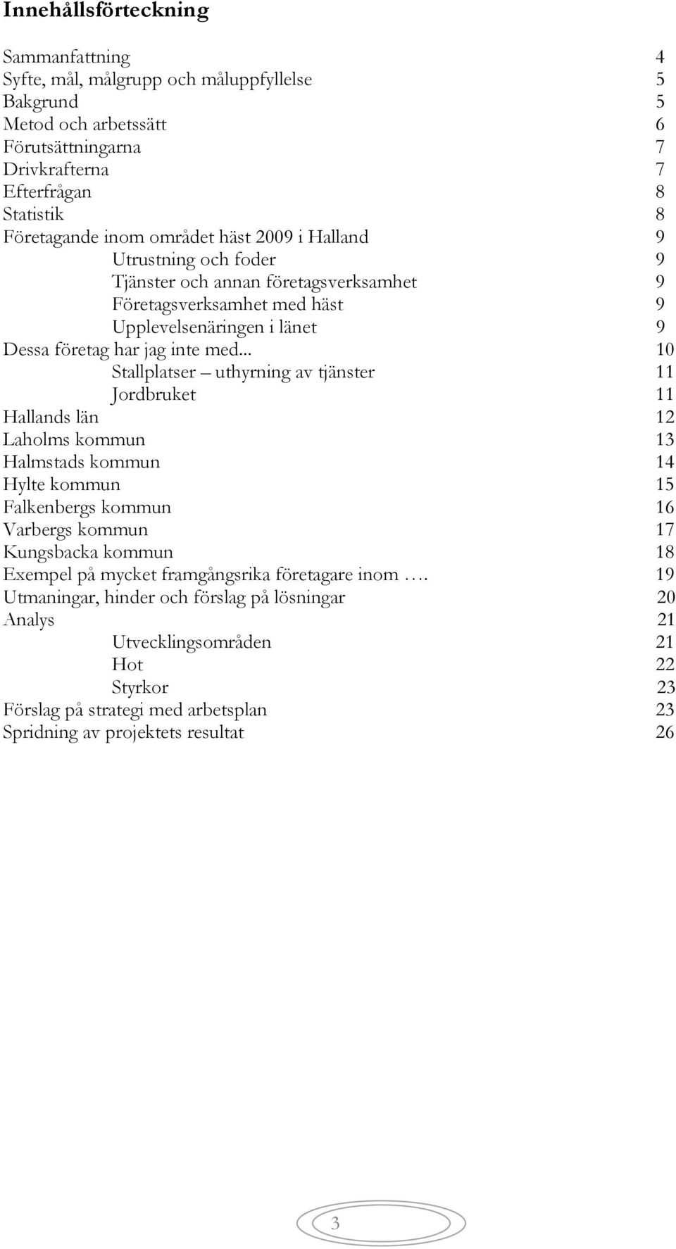 .. 10 Stallplatser uthyrning av tjänster 11 Jordbruket 11 Hallands län 12 Laholms kommun 13 Halmstads kommun 14 Hylte kommun 15 Falkenbergs kommun 16 Varbergs kommun 17 Kungsbacka kommun 18 Exempel