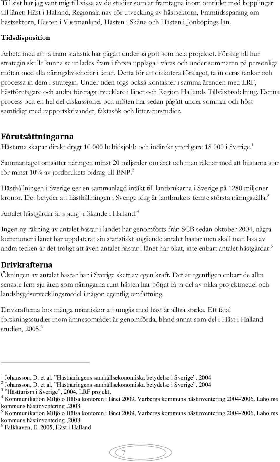 Förslag till hur strategin skulle kunna se ut lades fram i första upplaga i våras och under sommaren på personliga möten med alla näringslivschefer i länet.