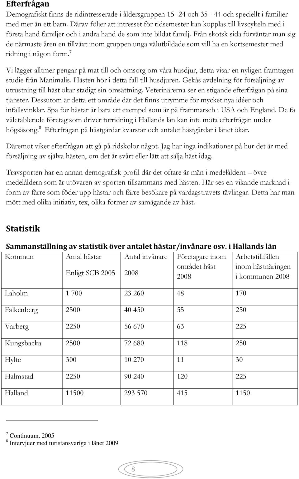 Från skotsk sida förväntar man sig de närmaste åren en tillväxt inom gruppen unga välutbildade som vill ha en kortsemester med ridning i någon form.